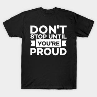 Don't stop until you're proud T-Shirt